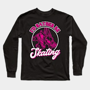 I'd Rather Be Skating - Roller Skating - Skater Long Sleeve T-Shirt